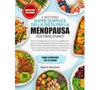 IL RICETTARIO SUPER SEMPLICE DELLA DIETA PER LA MENOPAUSA PER PRINCIPIANTI: Ricette che bilanciano gli ormoni e antinfiammatorie, con piani alimentari ... aumentare l’energia, sostenere la gest...