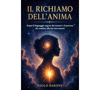 IL RICHIAMO DELL’ANIMA: Scopri il linguaggio segreto dei numeri e il percorso che conduce alla tua vera essenza