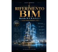 IL RIFERIMENTO BIM: Metodo M.E.R.O.N.E.® - Trattato Master di Building Information Modeling, Information Management e BIM Governance