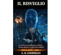 Il Risveglio: Un Techno-Thriller sull'Ascesa dell'Intelligenza Artificiale (Singolarità)