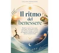 Il ritmo del benessere: Rimetti in orario il tuo corpo: luce, pasti, movimento e sonno per ritrovare energia, una fame più regolare e serate più calme - senza l’ennesima dieta