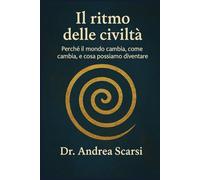 Il Ritmo Delle Civiltà: Perché il mondo cambia, come cambia, e cosa possiamo diventare