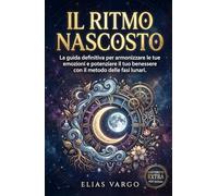 Il Ritmo Nascosto: La Guida Definitiva per Armonizzare le Tue Emozioni e Potenziare il Tuo Benessere con il Metodo delle Fasi Lunari.
