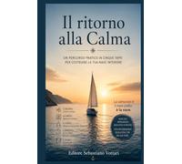 Il ritorno alla Calma: Un percorso pratico in cinque tappe per costruire la tua nave interiore (Religione e Spiritualità)