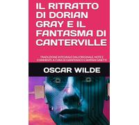 IL RITRATTO DI DORIAN GRAY E IL FANTASMA DI CANTERVILLE: TRADUZIONE INTEGRALE DALL'ORIGINALE, NOTE E COMMENTI, A CURA DI GIANFRANCO CAMPANI GINETTI (CLASSICI MODERNI)