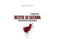 Il rituale delle Bestie di Satana: Radiografia di un branco (I casi di cronaca che hanno sconvolto l'Italia)