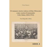 Il romanzo storico tedesco di fine Ottocento come scuola di inumanità: Felix Dahn (1834-1912). Una biografia critica (Critica letteraria)