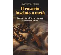 Il rosario lasciato a metà: Preghiere per chi prega come può e a volte non finisce