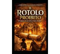 Il Rotolo Proibito: Un thriller archeologico tra vangeli perduti, manoscritti proibiti e il segreto della Biblioteca nascosta (La Biblioteca dei Vangeli Perduti)