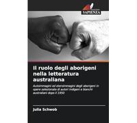Il ruolo degli aborigeni nella letteratura australiana: Autoimmagini ed eteroimmagini degli aborigeni in opere selezionate di autori indigeni e bianchi australiani dopo il 1950