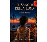 Il sangue della luna: Leggende,misteri e spiriti del Salento
