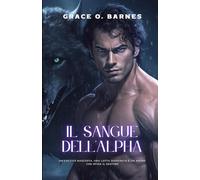Il sangue dell'Alpha: Un'eredità nascosta, una lotta disperata e un amore che sfida il destino (Le cronache del destino: Il risveglio dell'Alfa)