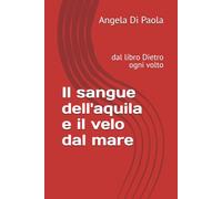 Il sangue dell'aquila e il velo dal mare: dal libro Dietro ogni volto