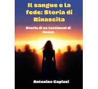 Il sangue e la fede: Storia di Rinascita: Storie di ex testimoni di Geova