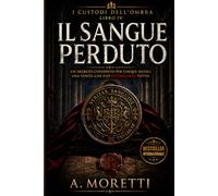 IL SANGUE PERDUTO LIBRO IV: Un thriller storico tra società segrete, genealogie proibite, archivi nascosti e il mistero dei Custodi dell'Ombra