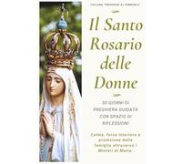 Il Santo Rosario delle Donne - 30 giorni di Preghiera Guidata: Calma, forza interiore e protezione della famiglia attraverso i Misteri di Maria.