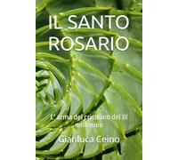 IL SANTO ROSARIO: L' arma del cristiano del III millennio