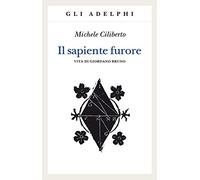 Il sapiente furore.Vita di Giordano Bruno