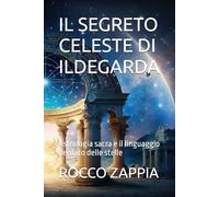 IL SEGRETO CELESTE DI ILDEGARDA: Astrologia sacra e il linguaggio perduto delle stelle (MEDICINA SPIRITUALE)