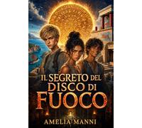 Il Segreto del Disco di Fuoco: Libro d'avventura e mistero tra i segreti del Disco di Festo che insegna il valore del coraggio, dell'amicizia e della conoscenza | Lettura consigliata dagli 11 anni