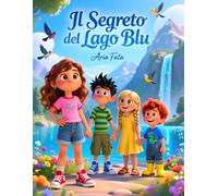 Il segreto del lago blu: Una storia di bambini che scoprono la bellezza proteggendo la natura (Il pianeta nelle nostre mani)