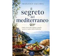 Il segreto del mediterraneo: Come vivere più a lungo e meglio grazie ai sapori della tradizione.