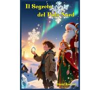 Il Segreto del Polo Nord: Libri e Storie Fantasy Middle Grade Coming-Of-Age Azione Avventura Mistero Magia. Idea regalo per Bambini e Ragazzi 9 10 11 12 13 14 15 anni e oltre.