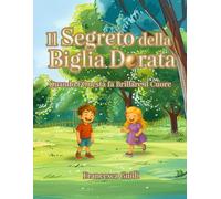 IL SEGRETO DELLA BIGLIA DORATA: Quando l'Onestà fa Brillare il Cuore - Un libro Illustrato per Bambini di Età 4 5 6 7 8 - Una Storia di Intelligenza ... di Dire la Verità e Comprendere i Sentimenti