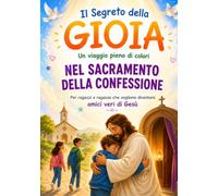 Il Segreto della Gioia: Un viaggio nel Sacramento della Confessione per ragazzi e ragazze dal primo Catechismo fino ai 16 anni (COLLANA Piccoli nel Fiat Divino)