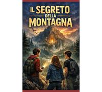 IL SEGRETO DELLA MONTAGNA: LE AVVENTURE DI TRE ADOLESCENTI AMICI PER LA PELLE