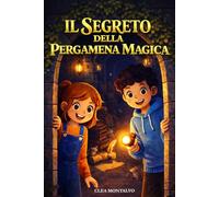 Il Segreto della Pergamena Magica: Un libro di avventura per bambini su coraggio, amicizia e fiducia in sé | 8-12 anni