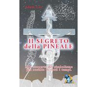 Il Segreto della Pineale: Alla scoperta del simbolismo più occulto di tutti i tempi (Il Segreto della Pineale - Adam Luz)