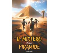 Il Segreto Della Piramide: Un libro d’avventura per ragazzi che celebra l'Antico Egitto e mostra l'importanza del Coraggio, dell'Amicizia e della Conoscenza. Libro per bambini dai 8 ai 12 anni