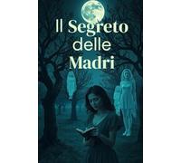 Il Segreto delle Madri (Italian Edition Psychological and Historical Thriller): Un thriller psicologico e storico ambientato nel Salento, tra segreti di guerra, verità sepolte e legami di sangue.