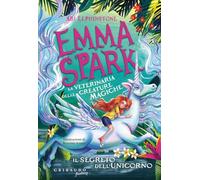 Il segreto dell'unicorno. Emma Spark. La veterinaria delle creature magiche (Narrativa (7-9))