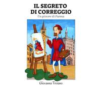 Il segreto di Correggio: Un pittore di Parma
