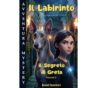 Il Segreto di Greta il Labirinto: Libro di Avventura per ragazzi 12-13 anni. Una Facile lettura dove il coraggio e l’amicizia motiva i ragazzi ... sfide per realizzare i propri sogni.
