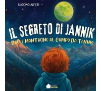Il segreto di Jannik: Dalle montagne al campo da tennis: un libro illustrato per bambini su sport, valori e crescita (6-10 anni)