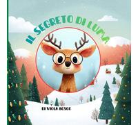 Il Segreto di Luma - Una Storia di Coraggio, Amicizia e Magia Natalizia!: Libro illustrato natalizio per bambini 3-7 anni