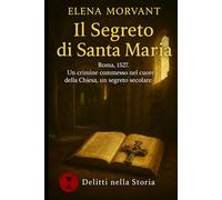 Il segreto di Santa Maria: Roma, 1527. Un crimine commesso nel cuore della Chiesa, un segreto secolare (Delitti nella Storia)
