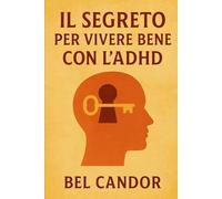 IL SEGRETO PER VIVERE BENE CON L'ADHD: Come vivere una vita equilibrata e appagante, SENZA lasciarsi limitare dall'ADHD! (ADHD Italiano)