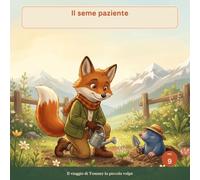 Il seme paziente: una fiaba illustrata su pazienza e attesa, per bambini dai 3 ai 7 anni (Tommy la piccola volpe)