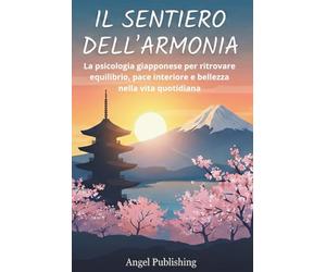 Il Sentiero dell’Armonia: La psicologia giapponese per ritrovare equilibrio, pace interiore e bellezza nella vita quotidiana
