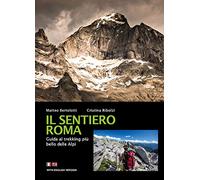 Il sentiero Roma. Guida al trekking più bello delle Alpi
