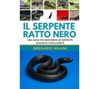 IL SERPENTE RATTO NERO: UNA GUIDA PER MANTENERE UN SERPENTE ELEGANTE E INTELLIGENTE