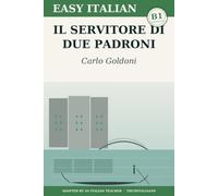 Il servitore di due padroni: Learn Italian with Carlo Goldoni - the complete comedy retold as a novel in simple Italian (B1 Intermediate) with notes, comprehension questions, and glossary