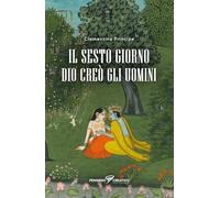 Il sesto giorno Dio creò gli uomini. Ediz. integrale (Poesia)