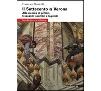 Il Settecento a Verona. Guida Alla Ricerca Di Pittori, Frescanti, Scultori E Lapicidi