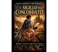 IL SIGILLO DEL CONCORDATO Quando la legge diventa prigione, anche l’obbedienza è una colpa: Volume 1 della Trilogia