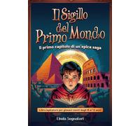 Il Sigillo Del Primo Mondo: "Il primo capitolo di un’epica Saga;Libro Ispiratore per Giovani Menti dal 8-12 anni;L’avventura alla scoperta dei ... del Sigillo delle Sette Meraviglie del mondo